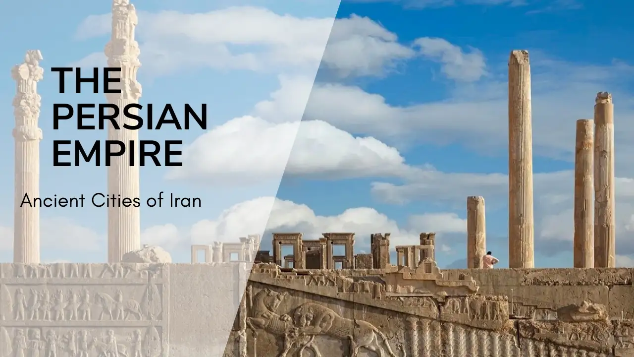 Top 6 Ancient Cities to Explore in Iran: Treasures of Ancient Persia 1 Persian empire